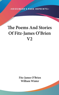 The Poems and Stories of Fitz-James O'Brien V2 - O'Brien, Fitz-James, and Winter, William, MD (Editor)