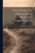 The Poems Of Adelaide A. Procter. Complete Ed