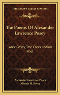 The Poems Of Alexander Lawrence Posey: Alex Posey, The Creek Indian Poet