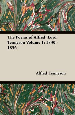 The Poems of Alfred, Lord Tennyson Volume 1: 1830 - 1856 - Tennyson, Alfred, Lord