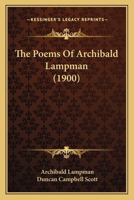 The Poems Of Archibald Lampman (1900) - Lampman, Archibald, and Scott, Duncan Campbell (Editor)