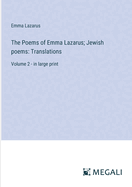 The Poems of Emma Lazarus; Jewish poems: Translations: Volume 2 - in large print