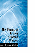 The Poems of Francis Heywood Warden