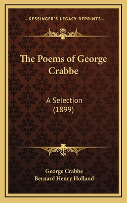 The Poems of George Crabbe: A Selection (1899) - Crabbe, George, and Holland, Bernard Henry (Editor)