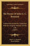 The Poems of John G. C. Brainard the Poems of John G. C. Brainard: A New and Authentic Collection with an Original Memoir of Hia New and Authentic Collection with an Original Memoir of His Life (1847) S Life (1847)