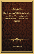 The Poems of Phillis Wheatley, as They Were Originally Published in London, 1773