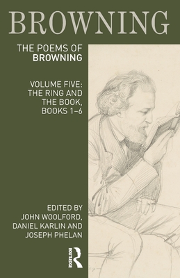 The Poems of Robert Browning: Volume Five: The Ring and the Book, Books 1-6 - Woolford, John (Editor), and Karlin, Daniel (Editor), and Phelan, Joseph (Editor)