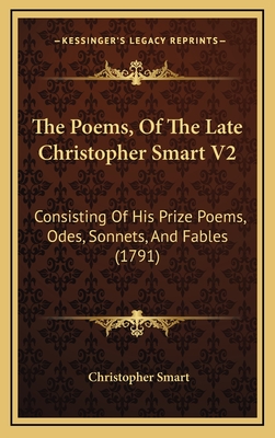 The Poems, of the Late Christopher Smart V2: Consisting of His Prize Poems, Odes, Sonnets, and Fables (1791) - Smart, Christopher