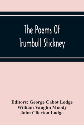 The Poems Of Trumbull Stickney - Cabot Lodge, George (Editor), and Vaughn Moody, William