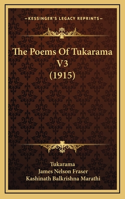 The Poems of Tukarama V3 (1915) - Tukarama, and Fraser, James Nelson (Translated by), and Marathi, Kashinath Balkrishna (Translated by)