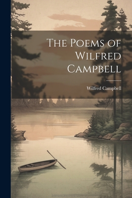 The Poems of Wilfred Campbell - Campbell, Wilfred