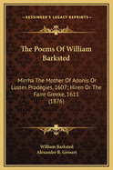 The Poems of William Barksted: Mirrha the Mother of Adonis or Lustes Prodegies, 1607; Hiren or the Faire Greeke, 1611 (1876)