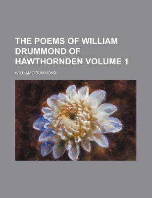 The Poems of William Drummond of Hawthornden Volume 1 - Drummond, William, Sir