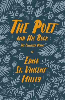 The Poet and His Book: The Collected Poems of Edna St. Vincent Millay - Millay, Edna St Vincent, and Doren, Carl Van (Contributions by)