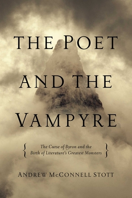 The Poet and the Vampyre: The Curse of Byron and the Birth of Literature's Greatest Monsters - Stott, Andrew McConnell