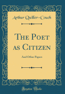 The Poet as Citizen: And Other Papers (Classic Reprint)