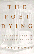 The Poet Dying: Heinrich Heine's Last Years in Paris