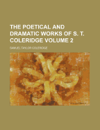 The Poetical and Dramatic Works of S. T. Coleridge Volume 2 - Coleridge, Samuel Taylor