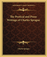 The Poetical and Prose Writings of Charles Sprague