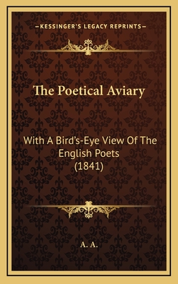 The Poetical Aviary: With a Bird's-Eye View of the English Poets (1841) - A a (Editor)