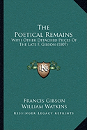 The Poetical Remains: With Other Detached Pieces Of The Late F. Gibson (1807)