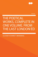 The Poetical Works, Complete in One Volume. from the Last London Ed