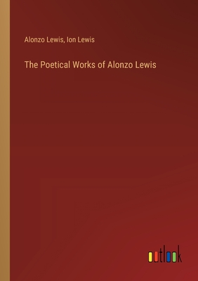 The Poetical Works of Alonzo Lewis - Lewis, Alonzo, and Lewis, Ion