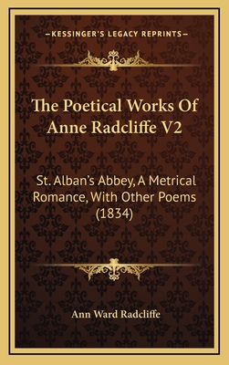 The Poetical Works of Anne Radcliffe V2: St. Alban's Abbey, a Metrical Romance, with Other Poems (1834) - Radcliffe, Ann Ward