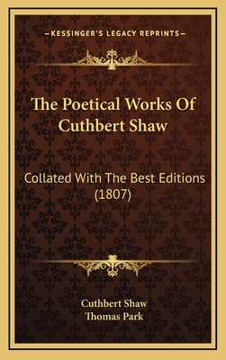 The Poetical Works of Cuthbert Shaw: Collated with the Best Editions (1807) - Shaw, Cuthbert, and Park, Thomas (Editor)