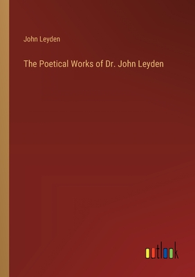 The Poetical Works of Dr. John Leyden - Leyden, John