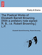 The Poetical Works of Elizabeth Barrett Browning. [with a Prefatory Note Signed: R. B., i.e. Robert Browning.] L.P.