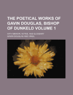 The Poetical Works of Gavin Douglas, Bishop of Dunkeld, with Memoir, Notes, and Glossary Volume 2