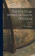 The Poetical Works of Gavin Douglas; Volume II