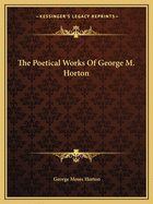 The Poetical Works Of George M. Horton