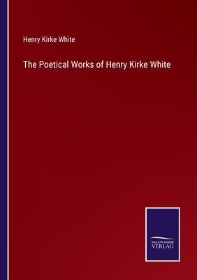 The Poetical Works of Henry Kirke White - White, Henry Kirke