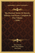 The Poetical Works of Howitt, Milman and Keats, Complete in One Volume (1846)
