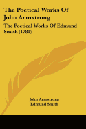 The Poetical Works Of John Armstrong: The Poetical Works Of Edmund Smith (1781)