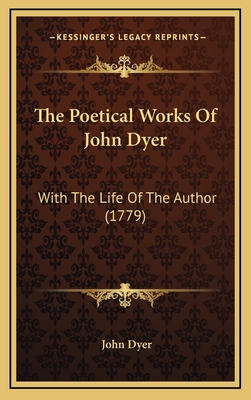 The Poetical Works of John Dyer: With the Life of the Author (1779) - Dyer, John