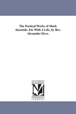 The Poetical Works of Mark Akenside. Ed. With A Life, by Rev. Alexander Dyce. - Akenside, Mark