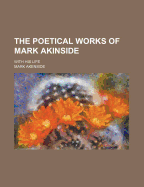 The Poetical Works of Mark Akinside. with His Life