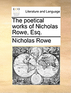 The Poetical Works of Nicholas Rowe, Esq