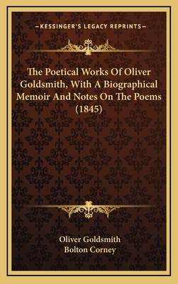 The Poetical Works of Oliver Goldsmith, with a Biographical Memoir and Notes on the Poems (1845) - Goldsmith, Oliver, and Corney, Bolton (Editor)