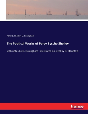 The Poetical Works of Percy Bysshe Shelley: with notes by G. Cuningham - illustrated on steel by G. Standfast - Shelley, Percy B, and Cuningham, G