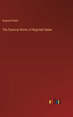 The Poetical Works of Reginald Heber - Heber, Reginald