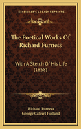 The Poetical Works of Richard Furness: With a Sketch of His Life (1858)
