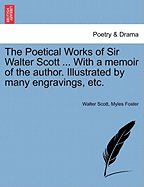 The Poetical Works of Sir Walter Scott. with a Memoir of the Author. Illustrated by Many Engravings.