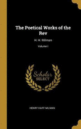 The Poetical Works of the REV: H. H. Milman; Volume I