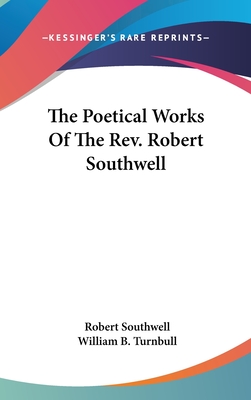 The Poetical Works Of The Rev. Robert Southwell - Southwell, Robert, and Turnbull, William B (Editor)