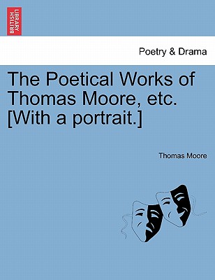 The Poetical Works of Thomas Moore, Etc. [With a Portrait.] - Moore, Thomas