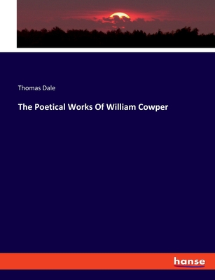 The Poetical Works Of William Cowper - Dale, Thomas